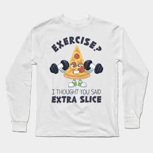 Exercise? I Thought You Said Extra Slice Long Sleeve T-Shirt